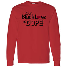Load image into Gallery viewer, OUR BLACK LOVE IS DOPE LS T-Shirt