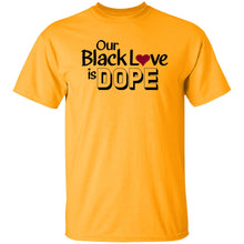 Load image into Gallery viewer, OUR BLACK LOVE IS DOPE T-Shirt