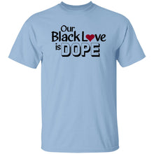 Load image into Gallery viewer, OUR BLACK LOVE IS DOPE T-Shirt