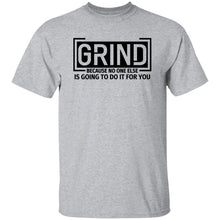 Load image into Gallery viewer, GRIND BECAUSE NO ONE ELSE... T-SHIRT