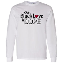 Load image into Gallery viewer, OUR BLACK LOVE IS DOPE LS T-Shirt