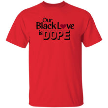 Load image into Gallery viewer, OUR BLACK LOVE IS DOPE T-Shirt
