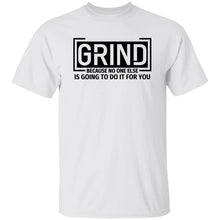 Load image into Gallery viewer, GRIND BECAUSE NO ONE ELSE... T-SHIRT