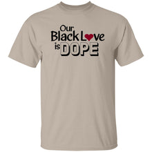 Load image into Gallery viewer, OUR BLACK LOVE IS DOPE T-Shirt