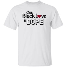 Load image into Gallery viewer, OUR BLACK LOVE IS DOPE T-Shirt