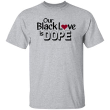 Load image into Gallery viewer, OUR BLACK LOVE IS DOPE T-Shirt