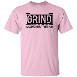 GRIND BECAUSE NO ONE ELSE... T-SHIRT