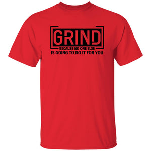 GRIND BECAUSE NO ONE ELSE... T-SHIRT