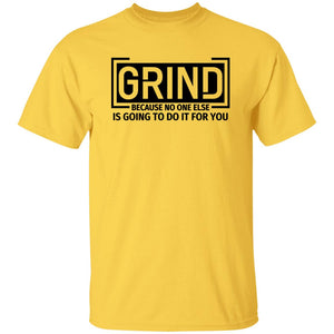 GRIND BECAUSE NO ONE ELSE... T-SHIRT