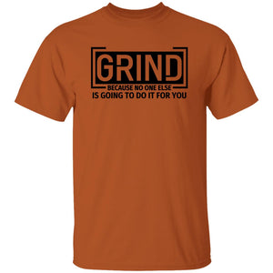 GRIND BECAUSE NO ONE ELSE... T-SHIRT