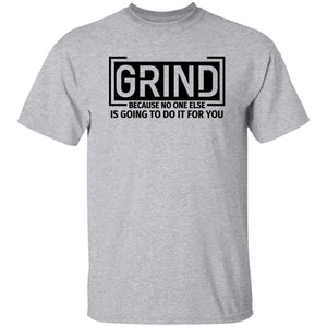 GRIND BECAUSE NO ONE ELSE... T-SHIRT