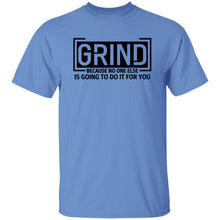 Load image into Gallery viewer, GRIND BECAUSE NO ONE ELSE... T-SHIRT
