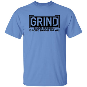 GRIND BECAUSE NO ONE ELSE... T-SHIRT