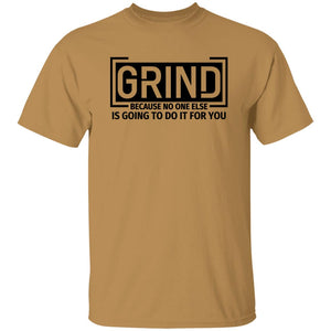 GRIND BECAUSE NO ONE ELSE... T-SHIRT