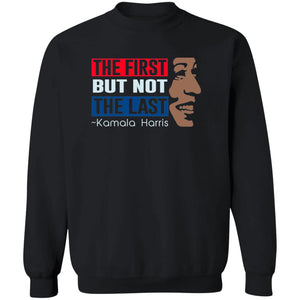 KAMALA THE FIRST BUT NOT THE LAST Sweatshirt