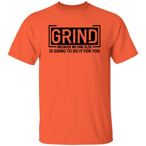 GRIND BECAUSE NO ONE ELSE... T-SHIRT