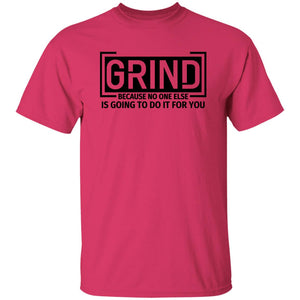 GRIND BECAUSE NO ONE ELSE... T-SHIRT