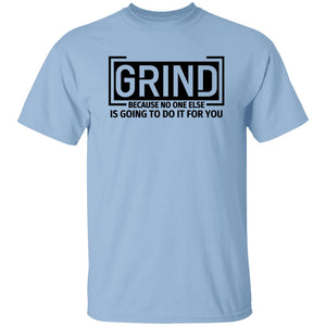 GRIND BECAUSE NO ONE ELSE... T-SHIRT