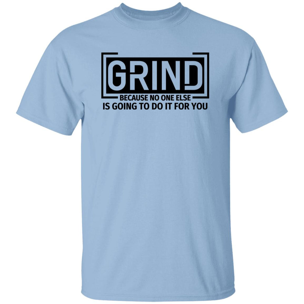 GRIND BECAUSE NO ONE ELSE... T-SHIRT