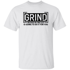 GRIND BECAUSE NO ONE ELSE... T-SHIRT