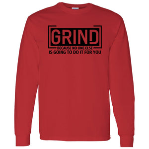 GRIND BECAUSE NO ONE ELSE LONG SLEEVE