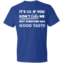 Load image into Gallery viewer, It's Ok If You Don't Like Me Not Everyone Has Good Taste - Now Ya Talkin Tees 2
