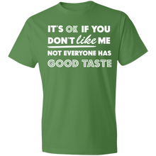 Load image into Gallery viewer, It's Ok If You Don't Like Me Not Everyone Has Good Taste - Now Ya Talkin Tees 2
