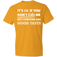 Load image into Gallery viewer, It's Ok If You Don't Like Me Not Everyone Has Good Taste - Now Ya Talkin Tees 2
