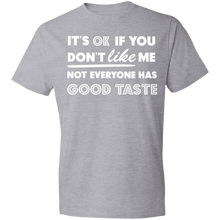 Load image into Gallery viewer, It's Ok If You Don't Like Me Not Everyone Has Good Taste - Now Ya Talkin Tees 2

